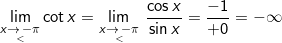 \inline\displaystyle\lim_{\underset{<}{x\to\,-\pi}}\cot x=\lim_{\underset{<}{x\to\,-\pi}}\:\frac{\cos x}{\sin x}=\frac{-1}{+0}=-\infty